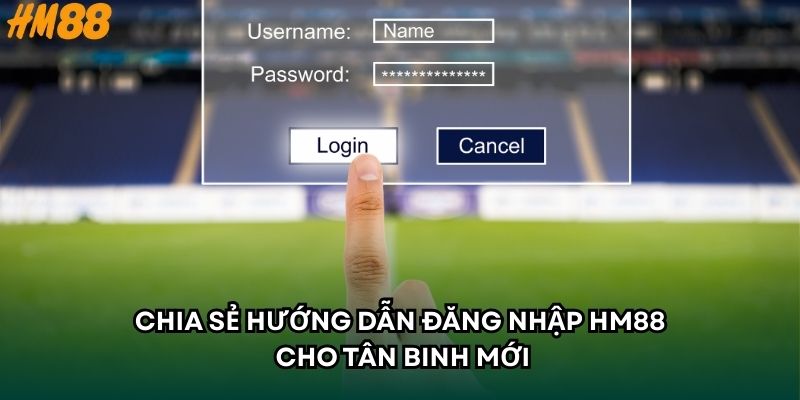 Chia sẻ hướng dẫn đăng nhập HM88 cho tân binh mới