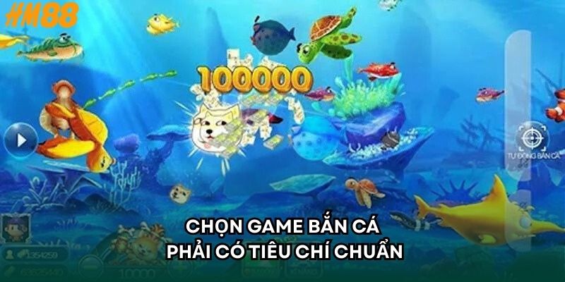 Chọn game bắn cá phải có tiêu chí chuẩn