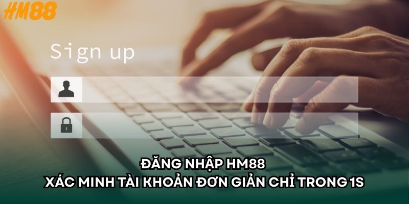Đăng Nhập HM88 - Xác Minh Tài Khoản Đơn Giản Chỉ Trong 1S