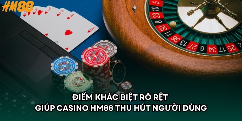 Điểm khác biệt rõ rệt giúp Casino HM88 thu hút người dùng