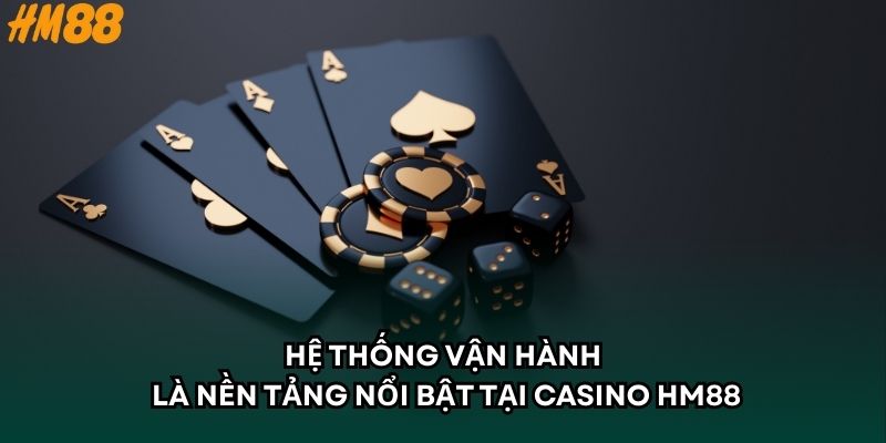 Hệ thống vận hành là nền tảng nổi bật tại Casino HM88