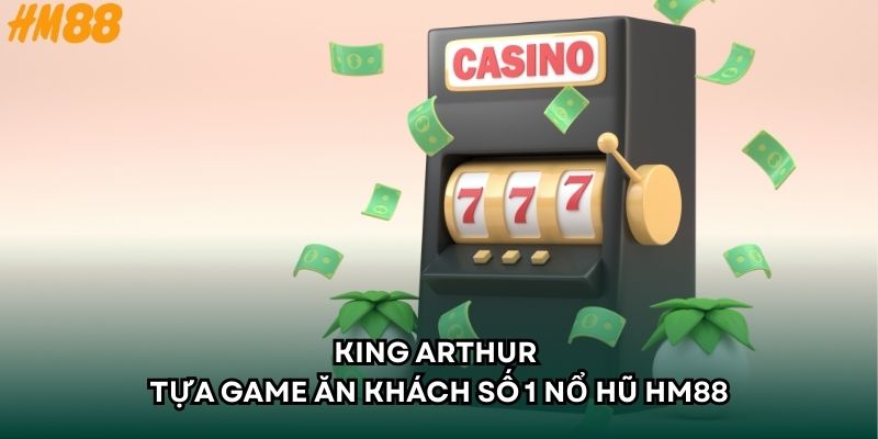 King Arthur - Tựa game ăn khách số 1 sảnh nổ hũ HM88