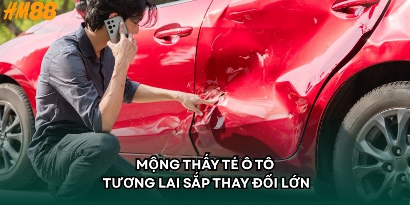 Mộng thấy té ô tô tương lai sắp thay đổi lớn