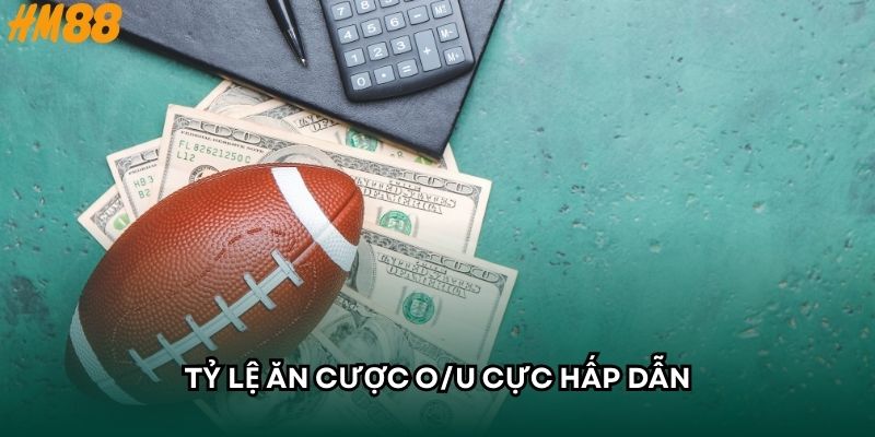 Tỷ lệ ăn cược O/U cực hấp dẫn
