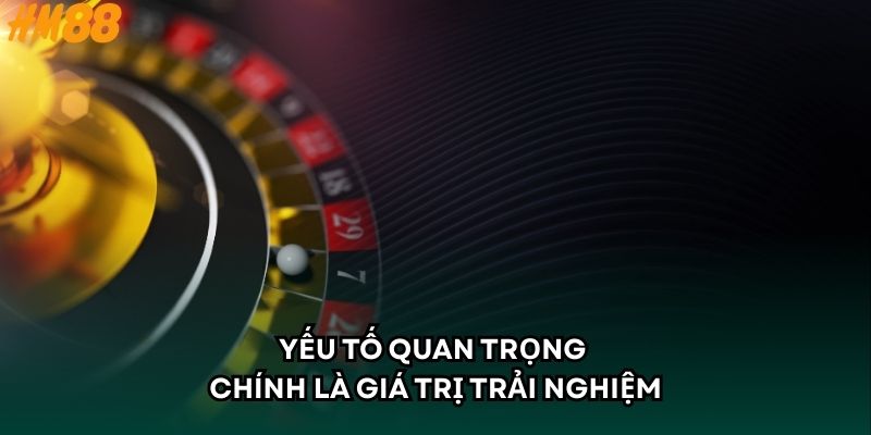Yếu tố quan trọng chính là giá trị trải nghiệm